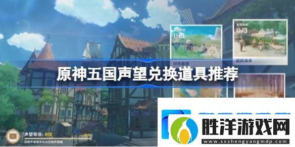 原神五國聲望兌換什么道具比較好-原神五國聲望兌換道具推薦
