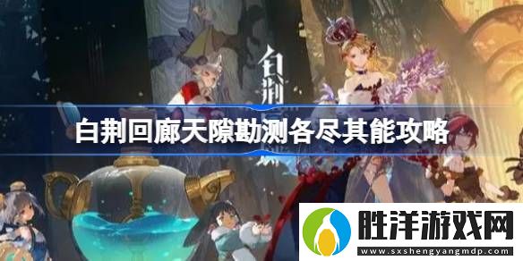 白荊回廊天隙勘測各盡其能怎么過-白荊回廊天隙勘測各盡其能攻略