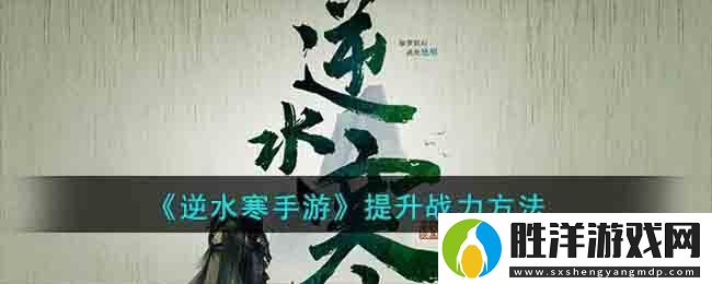 逆水寒手游提升戰(zhàn)力方法