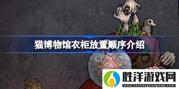 貓博物館衣柜怎么放置-貓博物館衣柜放置順序介紹