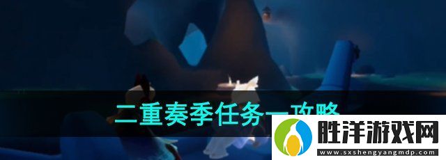 光遇二重奏季任務一怎么做-二重奏季任務一攻略