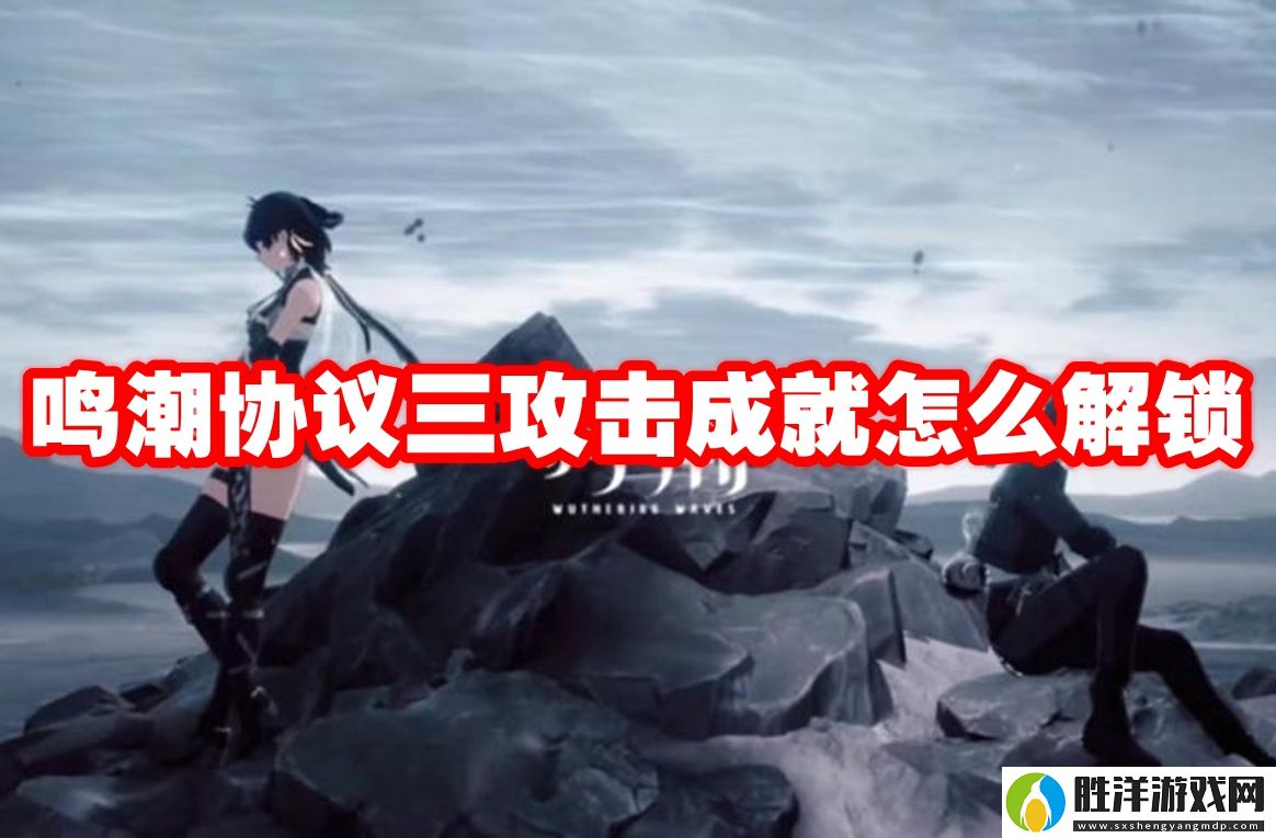 鳴潮協(xié)議三攻擊成就怎么解鎖-鳴潮協(xié)議三攻擊成就解鎖方法