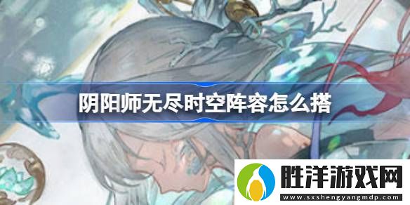 陰陽師無盡時空陣容怎么搭