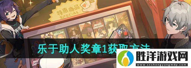 絕區零樂于助人獎章1怎么獲得-六分街樂于助人獎章1獲取方法